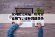 宝鸡优化网站,助力企业腾飞,提升网络竞争力 宝鸡优化网站,助力企业腾飞,提升网络竞争力