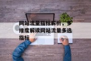 网站流量指标解析,多维度解读网站流量多选指标 网站流量指标解析,多维度解读网站流量多选指标