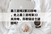 最囧游戏2第33攻略,史上最囧游戏第33关攻略,你敢碰这个谜题吗? 最囧游戏2第33攻略,史上最囧游戏第33关攻略,你敢碰这个谜题吗?