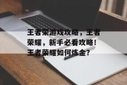 王者荣游戏攻略，王者荣耀，新手必看攻略！王者荣耀如何炼金？