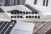 美图提升流量的策略，网络营销，美图的黄金策略
