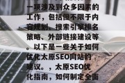 太原SEO网站优化是一项涉及到众多因素的工作,包括但不限于内容规划、搜索引擎排名策略、外部链接建设等。以下是一些关于如何优化太原SEO网站的建议。,太原SEO优化指南,如何制定全面策略?