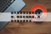 永久免费领流量网站福州,畅享无线网络,开启流量无忧生活 永久免费领流量网站福州,畅享无线网络,开启流量无忧生活