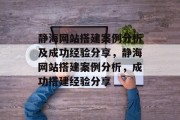 静海网站搭建案例分析及成功经验分享,静海网站搭建案例分析,成功搭建经验分享 静海网站搭建案例分析及成功经验分享,静海网站搭建案例分析,成功搭建经验分享