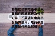 芒果店长的电商平台采集插件网站解析及使用方法,芒果店长电商平台插件使用,电商平台采集插件网站解析指南 芒果店长的电商平台采集插件网站解析及使用方法,芒果店长电商平台插件使用,电商平台采集插件网站解析指南