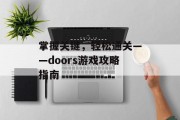 掌握关键,轻松通关——doors游戏攻略指南 掌握关键,轻松通关——doors游戏攻略指南
