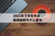 2021年下半年热点新闻回顾与个人看法 2021年下半年热点新闻回顾与个人看法