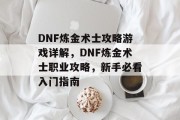 DNF炼金术士攻略游戏详解,DNF炼金术士职业攻略,新手必看入门指南 DNF炼金术士攻略游戏详解,DNF炼金术士职业攻略,新手必看入门指南