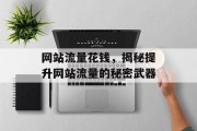 网站流量花钱,揭秘提升网站流量的秘密武器 网站流量花钱,揭秘提升网站流量的秘密武器