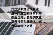 郑州SEO优化提升流量—打造您的搜索引擎霸主之路,关键词优化提升搜索引擎排名—郑州SEO优化之路 郑州SEO优化提升流量—打造您的搜索引擎霸主之路,关键词优化提升搜索引擎排名—郑州SEO优化之路