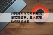 开网站如何巧妙利用流量实现盈利，五大策略助你稳步增收