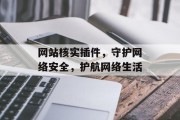 网站核实插件,守护网络安全,护航网络生活 网站核实插件,守护网络安全,护航网络生活