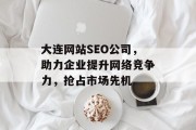 大连网站SEO公司,助力企业提升网络竞争力,抢占市场先机 大连网站SEO公司,助力企业提升网络竞争力,抢占市场先机