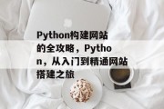 Python构建网站的全攻略，Python，从入门到精通网站搭建之旅