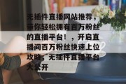 无插件直播网站推荐，带你轻松拥有百万粉丝的直播平台！，开启直播间百万粉丝快速上位攻略，无插件直播平台大公开
