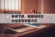 新闻下载,新媒体时代的信息获取新方式 新闻下载,新媒体时代的信息获取新方式