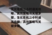 生化危机二小时通关攻略，高效策略与关键步骤，生化危机二小时通关攻略，高效策略与关键步骤