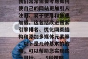 在进行网站的优化时，我们常常需要考虑如何使自己的网站更加引人注目、易于使用和快速加载。这包括改进搜索引擎排名、优化网页结构和添加多媒体元素等。以下是几种基本的策略，可以帮助您实现这一目标。， 5种策略帮助提升搜索引擎排名