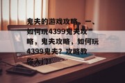 鬼夫的游戏攻略，一、如何玩4399鬼夫攻略，鬼夫攻略，如何玩4399鬼夫？攻略教你入门！