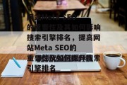 网站Meta SEO的重要性及其如何影响搜索引擎排名,提高网站Meta SEO的重要性及如何提升搜索引擎排名 网站Meta SEO的重要性及其如何影响搜索引擎排名,提高网站Meta SEO的重要性及如何提升搜索引擎排名