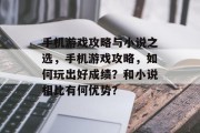 手机游戏攻略与小说之选，手机游戏攻略，如何玩出好成绩？和小说相比有何优势？