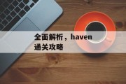 全面解析,haven通关攻略 全面解析,haven通关攻略