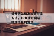 提升网站精准流量引流方法,10大提升网站精准流量的方法 提升网站精准流量引流方法,10大提升网站精准流量的方法