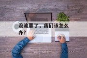 没流量了,我们该怎么办? 没流量了,我们该怎么办?