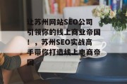 让苏州网站SEO公司引领你的线上商业帝国!,苏州SEO实战高手带你打造线上电商帝国