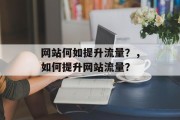 网站何如提升流量?,如何提升网站流量?