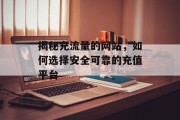 揭秘充流量的网站，如何选择安全可靠的充值平台