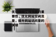 优化网站空间流量的重要性,优化网站空间流量,提升网站访问量的关键 优化网站空间流量的重要性,优化网站空间流量,提升网站访问量的关键