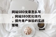 网站SEO文章怎么写，网站SEO优化技巧，提升用户体验的实战策略