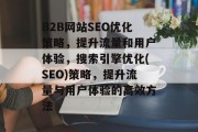 B2B网站SEO优化策略,提升流量和用户体验,搜索引擎优化(SEO)策略,提升流量与用户体验的高效方法 B2B网站SEO优化策略,提升流量和用户体验,搜索引擎优化(SEO)策略,提升流量与用户体验的高效方法