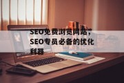 SEO免费浏览网站,SEO专员必备的优化利器 SEO免费浏览网站,SEO专员必备的优化利器