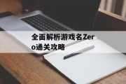 全面解析游戏名Zero通关攻略 全面解析游戏名Zero通关攻略