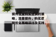 提升流量购买逻辑的策略,流量提升,购买逻辑优化策略设计及实践 提升流量购买逻辑的策略,流量提升,购买逻辑优化策略设计及实践