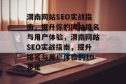 渭南网站SEO实战指南,提升你的网站排名与用户体验,渭南网站SEO实战指南,提升排名与用户体验的10步走 渭南网站SEO实战指南,提升你的网站排名与用户体验,渭南网站SEO实战指南,提升排名与用户体验的10步走