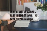 社畜的福报通关攻略,社畜福报通关攻略,如何提升职场幸福感? 社畜的福报通关攻略,社畜福报通关攻略,如何提升职场幸福感?