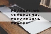 坑爹游戏攻略3,如何应对策略低效的战斗,策略低效怎么攻略?实战新手必看! 坑爹游戏攻略3,如何应对策略低效的战斗,策略低效怎么攻略?实战新手必看!