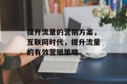 提升流量的营销方案,互联网时代,提升流量的有效营销策略