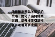 优化济南网站关键词的策略，优化济南网站关键词，提升搜索引擎排名，吸引更多流量。