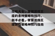攻略大全,掌握游戏王座的各种策略和技巧,新手必看,掌握游戏王座游戏策略与技巧指南 攻略大全,掌握游戏王座的各种策略和技巧,新手必看,掌握游戏王座游戏策略与技巧指南