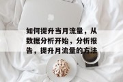 如何提升当月流量，从数据分析开始，分析报告，提升月流量的方法