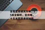 全是套路通关攻略,15关全解析,全攻略,十五关套路通关秘籍 全是套路通关攻略,15关全解析,全攻略,十五关套路通关秘籍
