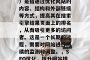 SEO(搜索引擎优化)是指通过优化网站的内容、结构和外部链接等方式,提高其在搜索引擎结果页面上的排名,从而吸引更多的访问者。这是一个长期的过程,需要对网站进行持续的监测和调整。,SEO优化,提升网站排名的关键 SEO(搜索引擎优化)是指通过优化网站的内容、结构和外部链接等方式,提高其在搜索引擎结果页面上的排名,从而吸引更多的访问者。这是一个长期的过程,需要对网站进行持续的监测和调整。,SEO优化,提升网站排名的关键