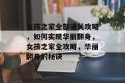 女孩之家全部通关攻略,如何实现华丽翻身,女孩之家全攻略,华丽翻身的秘诀 女孩之家全部通关攻略,如何实现华丽翻身,女孩之家全攻略,华丽翻身的秘诀