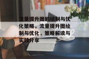流量提升图的绘制与优化策略，流量提升图绘制与优化，策略解读与实践分享