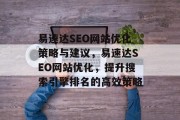 易速达SEO网站优化策略与建议,易速达SEO网站优化,提升搜索引擎排名的高效策略 易速达SEO网站优化策略与建议,易速达SEO网站优化,提升搜索引擎排名的高效策略