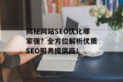 揭秘网站SEO优化哪家强?全方位解析优质SEO服务提供商! 揭秘网站SEO优化哪家强?全方位解析优质SEO服务提供商!